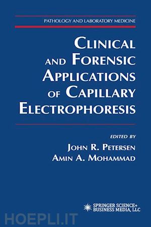 petersen john r. (curatore); mohammad amin a. (curatore) - clinical and forensic applications of capillary electrophoresis