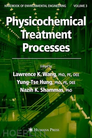 wang lawrence k. (curatore); hung yung-tse (curatore); shammas nazih k. (curatore) - physicochemical treatment processes