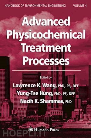 wang lawrence k. (curatore); hung yung-tse (curatore); shammas nazih k. (curatore) - advanced physicochemical treatment processes