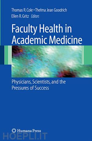 cole thomas (curatore); goodrich thelma jean (curatore); gritz ellen r. (curatore) - faculty health in academic medicine