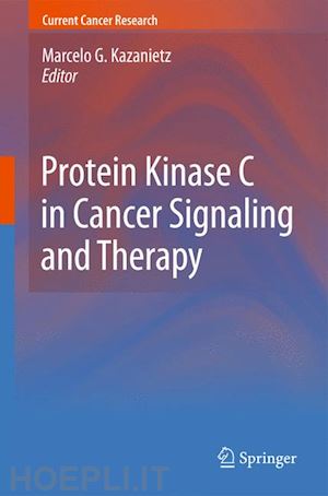 kazanietz marcelo g. (curatore) - protein kinase c in cancer signaling and therapy