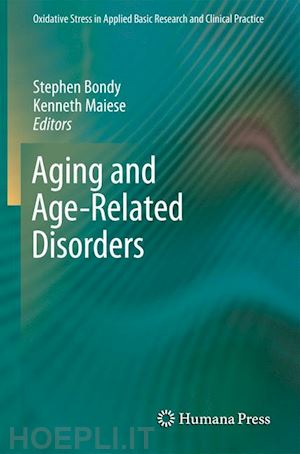 bondy stephen (curatore); maiese kenneth (curatore) - aging and age-related disorders