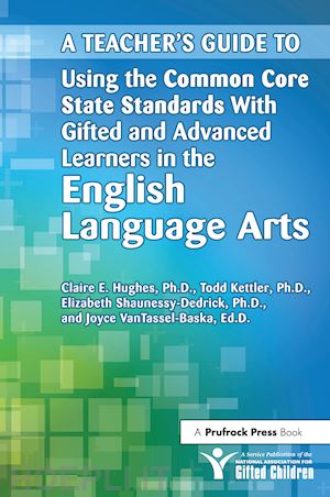 national assoc for gifted children ; kettler todd; shaunessy-dedrick elizabeth - a teacher's guide to using the common core state standards with gifted and advanced learners in the english/language arts