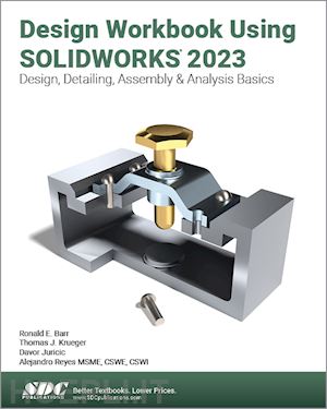 reyes alejandro; barr ronald e.; krueger thomas j.; juricic davor - design workbook using solidworks 2023