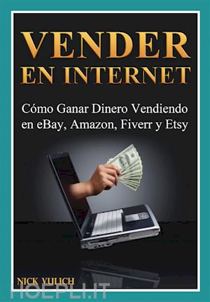 nick vulich - vender en internet - cómo ganar dinero vendiendo en ebay, amazon, fiverr y etsy
