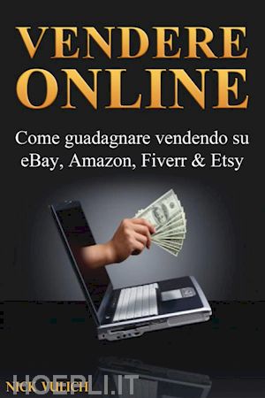 nick vulich - vendere online - come guadagnare vendendo su ebay, amazon, fiverr & etsy