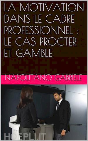 gabriele napolitano - la motivation dans le cadre professionnel : le cas procter et gamble