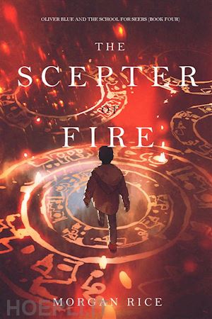 morgan rice - the scepter of fire (oliver blue and the school for seers—book four)