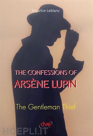 maurice leblanc - the confessions of arsène lupin. the gentleman thief