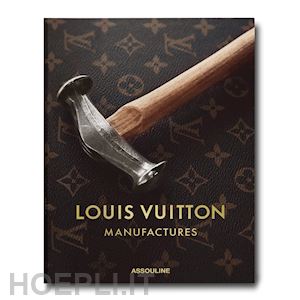 Louis Vuitton Manufactures - Assouline by Foulkes, Nicholas