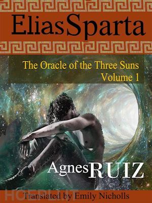 agnès ruiz - elias sparta, the oracle of the three suns, volume 1