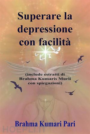 brahma kumari pari - superare la depressione con facilità (include estratti di brahma kumaris murli con spiegazioni)