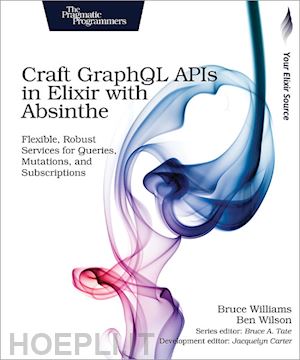 williams bruce; wilson ben - craft graphql apis in elixir with absinthe