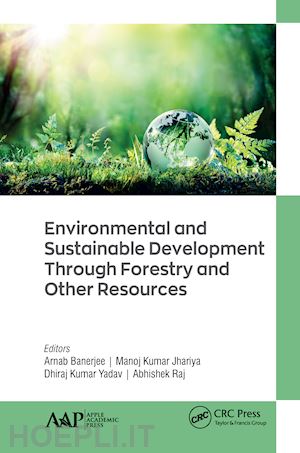 banerjee arnab (curatore); kumar jhariya manoj (curatore); kumar yadav dhiraj (curatore); raj abhishek (curatore) - environmental and sustainable development through forestry and other resources