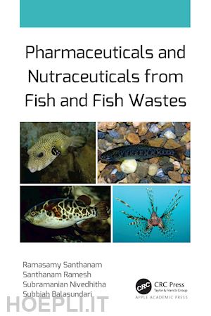 santhanam ramasamy; ramesh santhanam; nivedhitha subramanian; balasundari subbiah - pharmaceuticals and nutraceuticals from fish and fish wastes