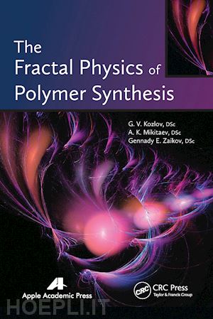 kozlov g. v. (curatore); mikitaev a. k. (curatore); zaikov gennady efremovich (curatore) - the fractal physics of polymer synthesis