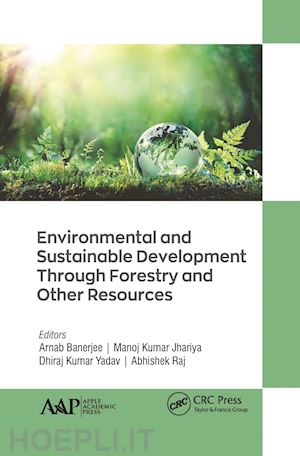 banerjee arnab (curatore); kumar jhariya manoj (curatore); kumar yadav dhiraj (curatore); raj abhishek (curatore) - environmental and sustainable development through forestry and other resources