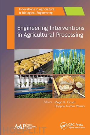 goyal megh r. (curatore); verma deepak kumar (curatore) - engineering interventions in agricultural processing