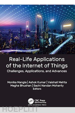 mangla monika (curatore); kumar ashok (curatore); mehta vaishali (curatore); bhushan megha (curatore); mohanty sachi nandan (curatore) - real-life applications of the internet of things