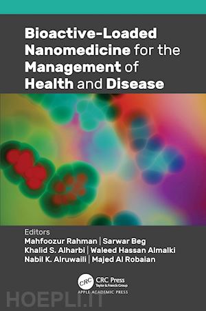 rahman mahfoozur (curatore); beg sarwar (curatore); alharbi khalid s. (curatore); almalki waleed hassan (curatore); alruwaili nabil k. (curatore); robaian majed al (curatore) - bioactive-loaded nanomedicine for the management of health and disease