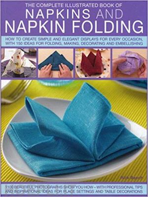 beech rick - the complete illustrated book of napkins and napkin folding