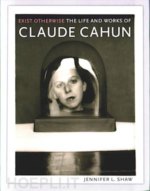 cahun claude;shaw, jennifer l. - exist otherwise