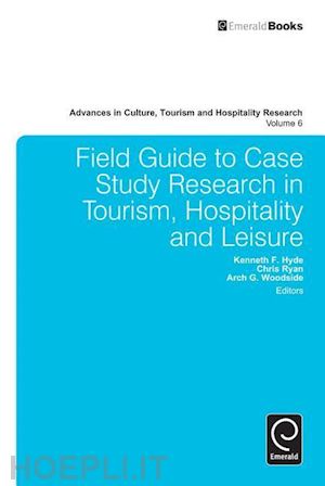 hyde kenneth f.; ryan chris; woodside arch g. - field guide to case study research in tourism, hospitality and leisure