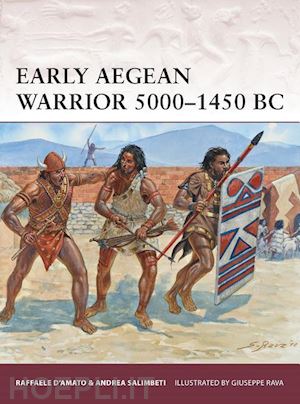 d'amato raffaele; salimbeti andrea; rava giuseppe - warrior 167 - early aegean warrior 5000-1450 bc