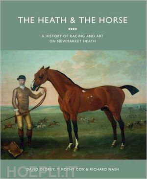 oldrey d.; cox t.; nash r. - the heath and the horse . a history of racing and art on newmarket heath