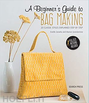 zanatta estelle; grandamme marion - a beginners guide to bag making