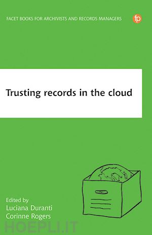 duranti luciana (curatore); rogers corinne (curatore) - trusting records in the cloud