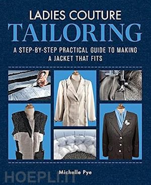 pye michelle - ladies couture tailoring – a step–by–step practical guide to making a jacket that fits