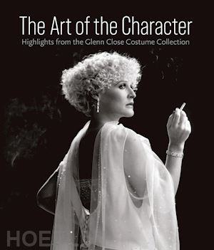 aa.vv. - the art of the character . highlights from the glenn close costume collection