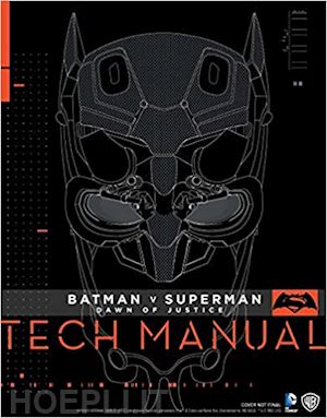 newell adam; gosling sharon - batman vs superman. dawn of justice. tech manual