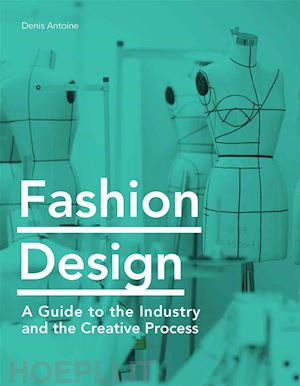 antoine denis - fashion design. a guide to the industry and the creative process