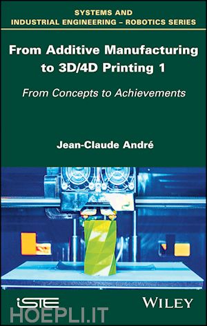 andré jc - from additive manufacturing to 3d printing vol 1 – theory and achievements