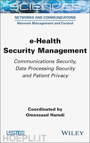 hamdi o - e–health security management – communications secu rity, data processing security and patient privacy