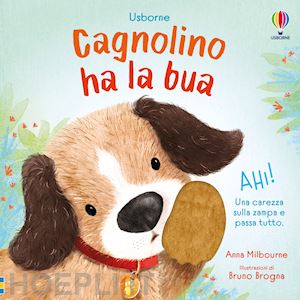 milbourne anna - cagnolino. libri tattili. chi ha la bua?