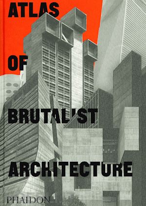 phaidon editors - atlas of brutalist architecture