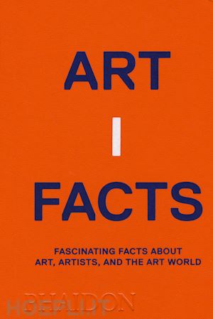 phaidon editors - artifacts. fascinating facts about art, artists, and the art world