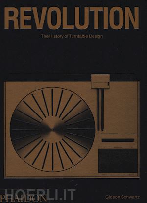 schwartz gideon - revolution. the history of turntable design. ediz. illustrata