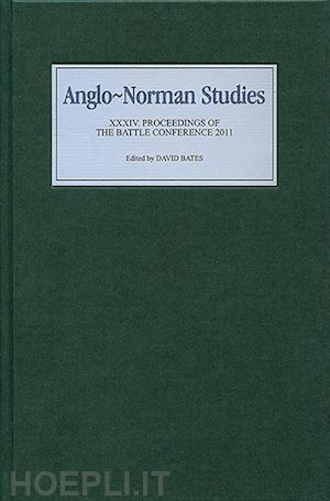 bates david; williams ann; lewis chris; norton christopher; bainton henry - anglo–norman studies xxxiv – proceedings of the battle conference 2011