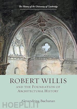 buchanan alexandrina - robert willis (1800–1875)  and the foundation of architectural history