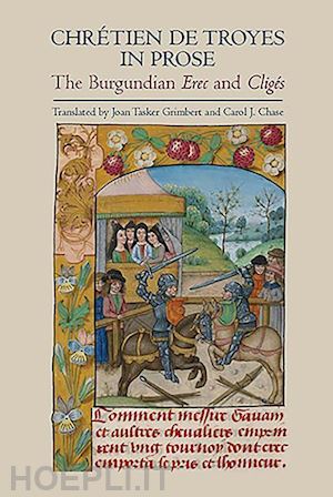 grimbert joan tasker; chase carol - chrétien de troyes in prose – the burgundian erec and cligés