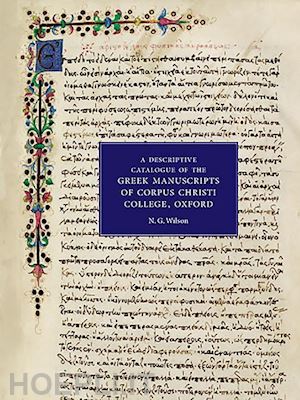 wilson n. g. - a descriptive catalogue of the greek manuscripts of corpus christi college, oxford