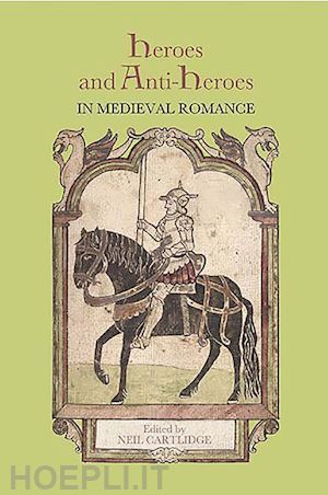 cartlidge neil m.r.; putter ad; ashurst david; griffith gareth; wade james - heroes and anti–heroes in medieval romance