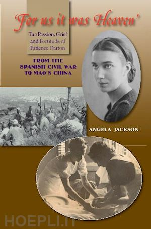 jackson angela - for us it was heaven – the passion, grief and fortitude of patience darton –– from the spanish civil war to mao`s china