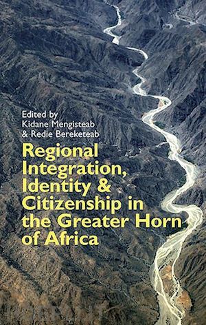mengisteab kidane; bereketeab redie; mohamud abdinur s.; mohamed ali n.; bariagaber assefaw - regional integration, identity and citizenship in the greater horn of africa