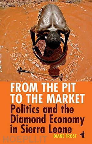 frost diane - from the pit to the market – politics and the diamond economy in sierra leone