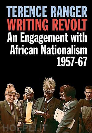 ranger t o - writing revolt – an engagement with african nationalism, 1957–67